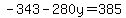 -343-280y=385