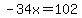 -34x=102