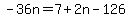 -36n=7%2B2n-126