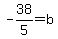 -38%2F5+=+b