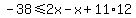 -38%3C=2x-x%2B11%2A12