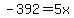 -392+=+5x