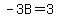 -3B=3