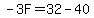 -3F=32-40