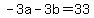 -3a+-+3b+=+33