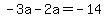 -3a-2a=-14