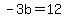 -3b=12
