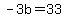 -3b=33