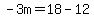 -3m=18-12
