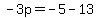 -3p=-5-13