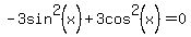 -3sin%5E2%28x%29%2B3cos%5E2%28x%29=0