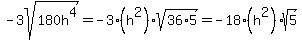-3sqrt%28180h%5E4%29+=+-3%28h%5E2%29sqrt%2836%2A5%29+=+-18%28h%5E2%29sqrt%285%29