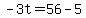 -3t=56-5