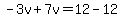 -3v%2B7v=12-12
