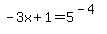 -3x%2B1+=+5%5E%28-4%29