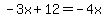 -3x%2B12=-4x