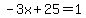 -3x%2B25=1