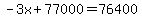 -3x%2B77000=76400