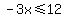 -3x%3C=12