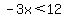 -3x%3C12