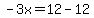 -3x=12-12