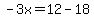 -3x=12-18