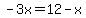 -3x=12-x