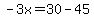 -3x=30-45