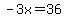 -3x=36