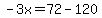 -3x=72-120