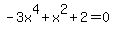 -3x%5E4+%2B+x%5E2+%2B+2+=+0