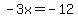 -3x+=-12