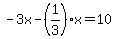-3x-%281%2F3%29x=10