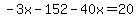-3x-152-40x=20