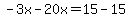 -3x-20x=15-15
