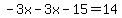 -3x-3x-15=14