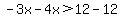 -3x-4x%3E12-12