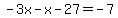 \"-3x-x-27=-7\"