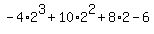 -4%2A2%5E3%2B10%2A2%5E2%2B8%2A2-6