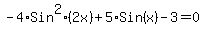 -4%2ASin%5E2%282x%29%2B5%2ASin%28x%29-3=0