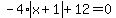 -4%2Aabs%28x%2B1%29%2B12=0