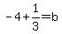 -4%2B1%2F3=b