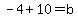 -4%2B10=b