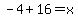 -4%2B16=x