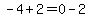 -4%2B2=0-2