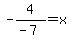 -4%2F%28-7%29=x