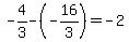 -4%2F3-%28-16%2F3%29=-2