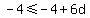 -4%3C=-4%2B6d