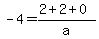 -4=%282%2B2%2B0%29%2Fa