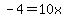 -4=10x